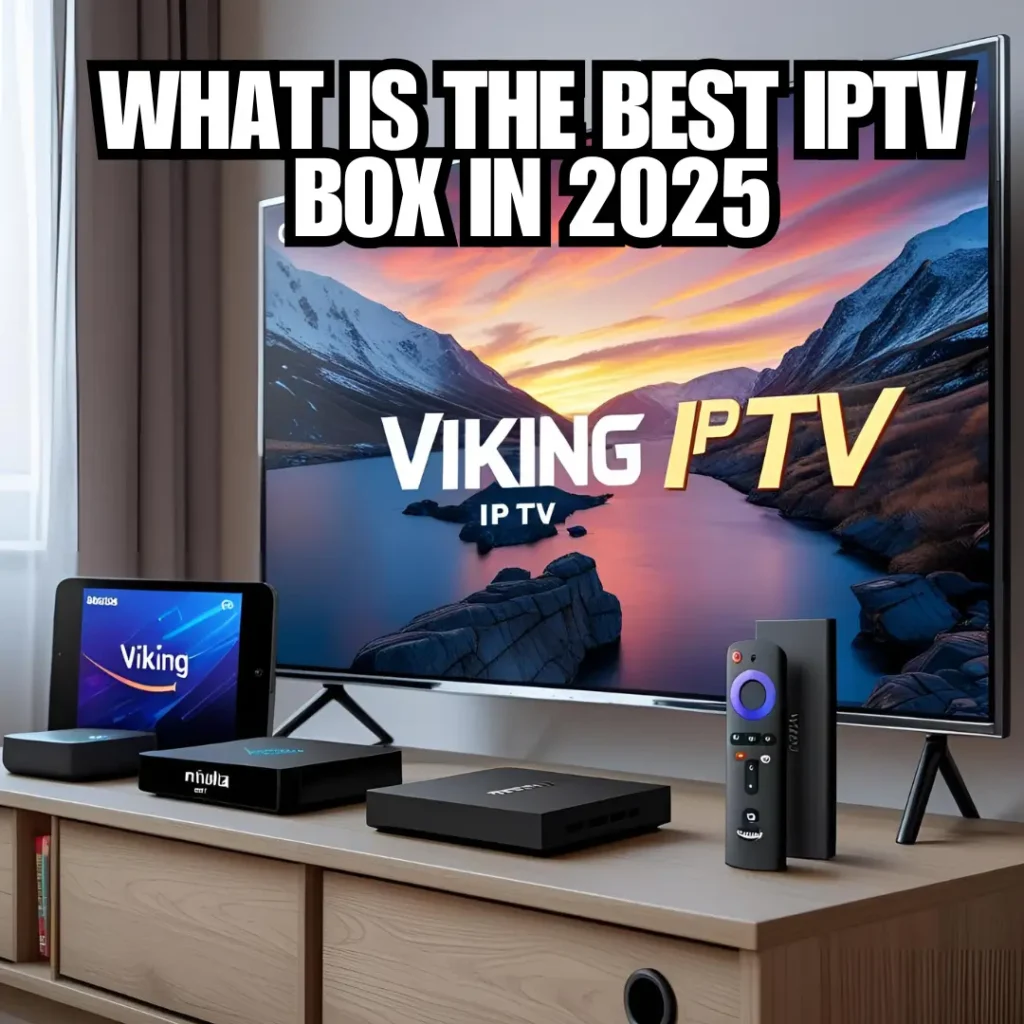 What Is the Best IPTV Box viking iptv